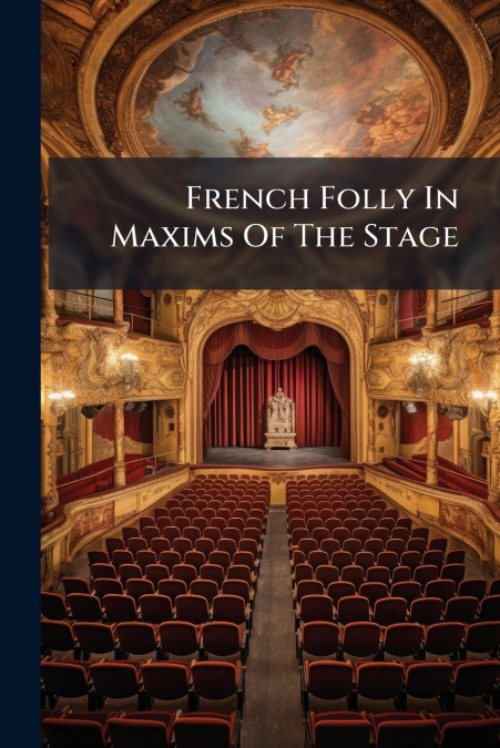 French Folly In Maxims Of The Stage
