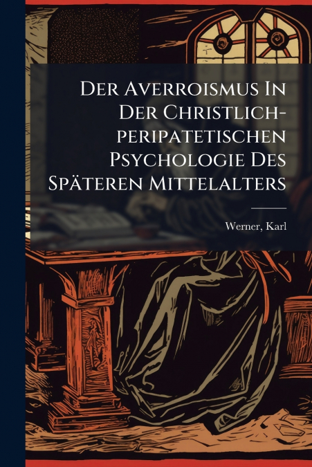 Der Averroismus In Der Christlich-peripatetischen Psychologie Des Späteren Mittelalters
