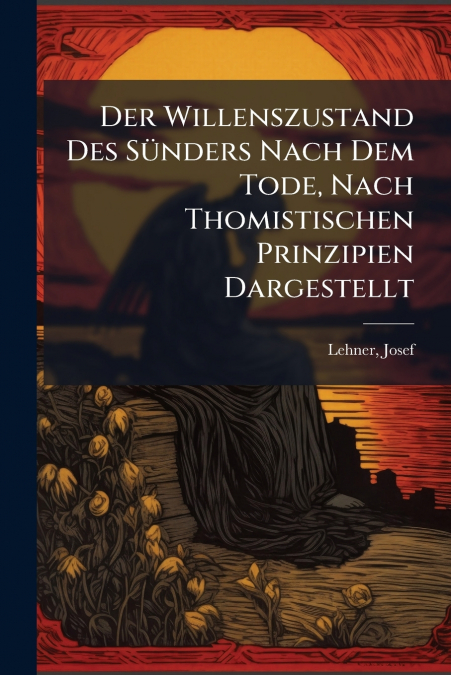 Der Willenszustand Des Sünders Nach Dem Tode, Nach Thomistischen Prinzipien Dargestellt