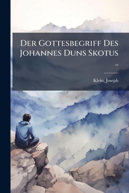 Der Gottesbegriff Des Johannes Duns Skotus ..