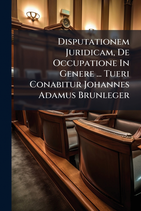 Disputationem Juridicam, De Occupatione In Genere ... Tueri Conabitur Johannes Adamus Brunleger