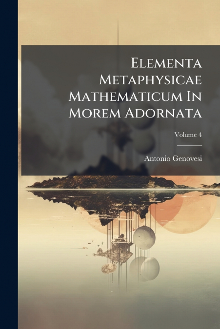 Elementa Metaphysicae Mathematicum In Morem Adornata; Volume 4