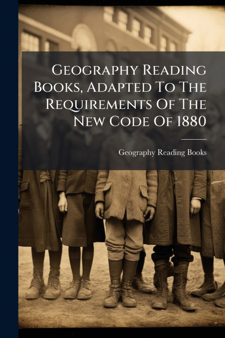 Geography Reading Books, Adapted To The Requirements Of The New Code Of 1880