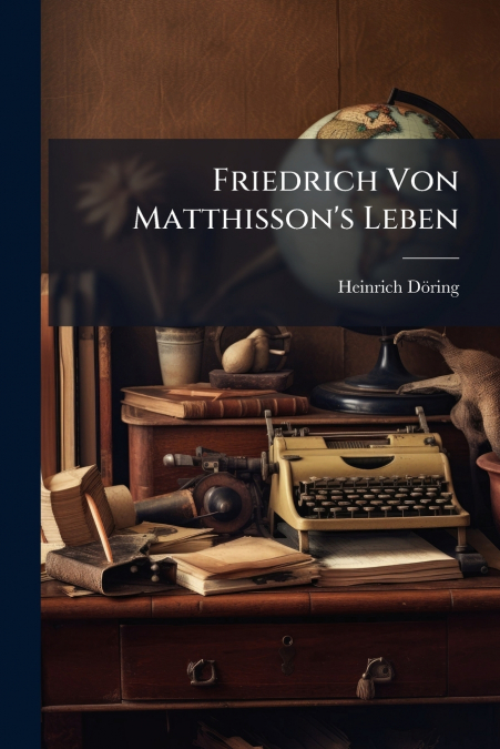 Friedrich Von Matthisson’s Leben