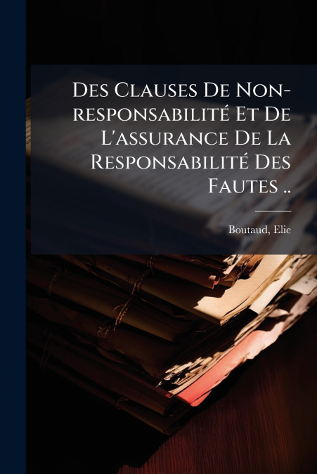 Des Clauses De Non-responsabilité Et De L’assurance De La Responsabilité Des Fautes ..