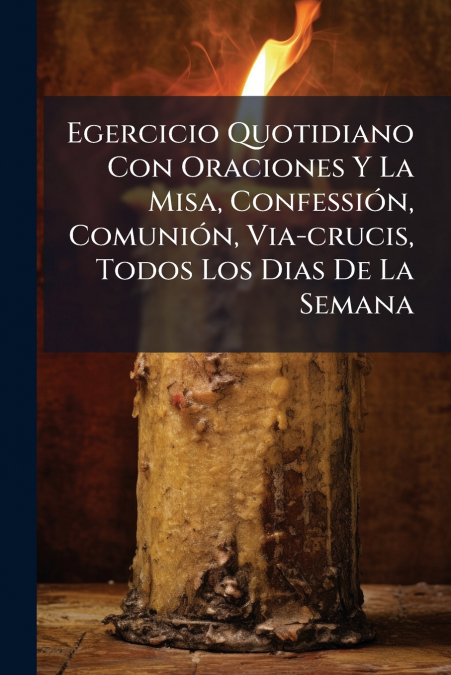 Egercicio Quotidiano Con Oraciones Y La Misa, Confessión, Comunión, Via-crucis, Todos Los Dias De La Semana
