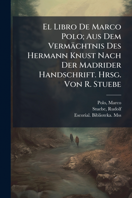 El Libro De Marco Polo; Aus Dem Vermächtnis Des Hermann Knust Nach Der Madrider Handschrift. Hrsg. Von R. Stuebe