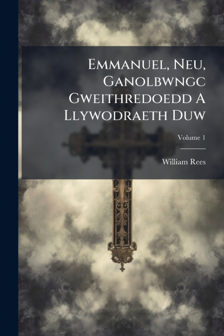Emmanuel, Neu, Ganolbwngc Gweithredoedd A Llywodraeth Duw; Volume 1