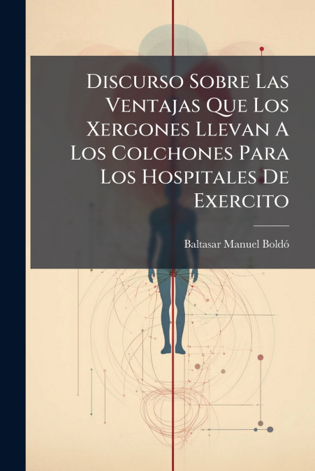 Discurso Sobre Las Ventajas Que Los Xergones Llevan A Los Colchones Para Los Hospitales De Exercito