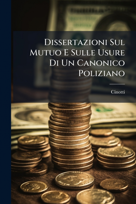 Dissertazioni Sul Mutuo E Sulle Usure Di Un Canonico Poliziano
