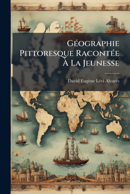 Géographie Pittoresque Racontée À La Jeunesse