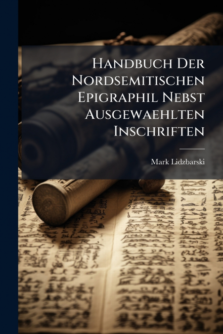 Handbuch Der Nordsemitischen Epigraphil Nebst Ausgewaehlten Inschriften