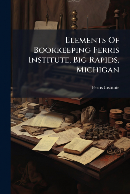 Elements Of Bookkeeping Ferris Institute, Big Rapids, Michigan