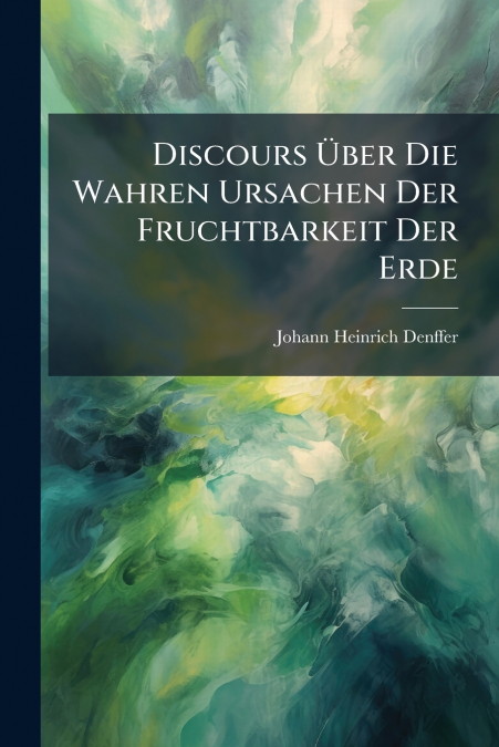 Discours Über Die Wahren Ursachen Der Fruchtbarkeit Der Erde