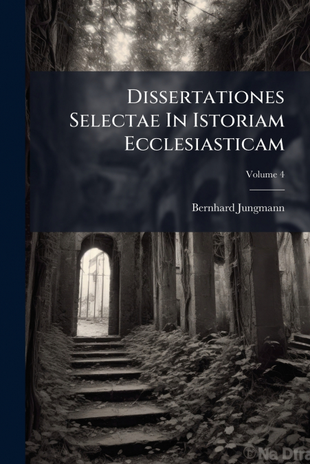 Dissertationes Selectae In Istoriam Ecclesiasticam; Volume 4