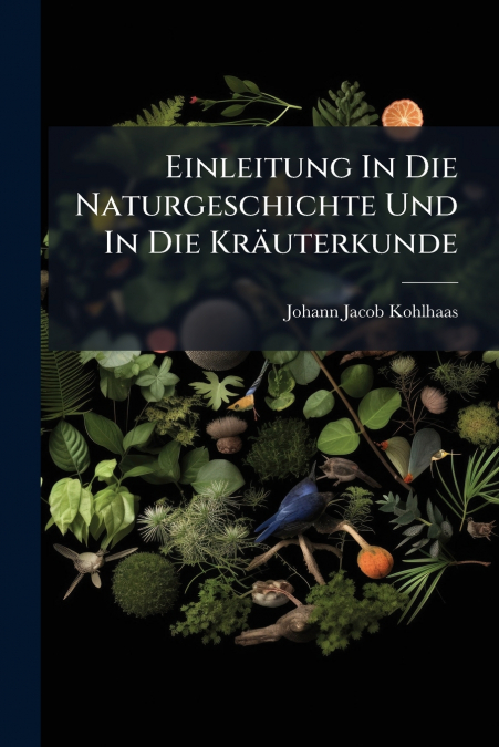 Einleitung In Die Naturgeschichte Und In Die Kräuterkunde