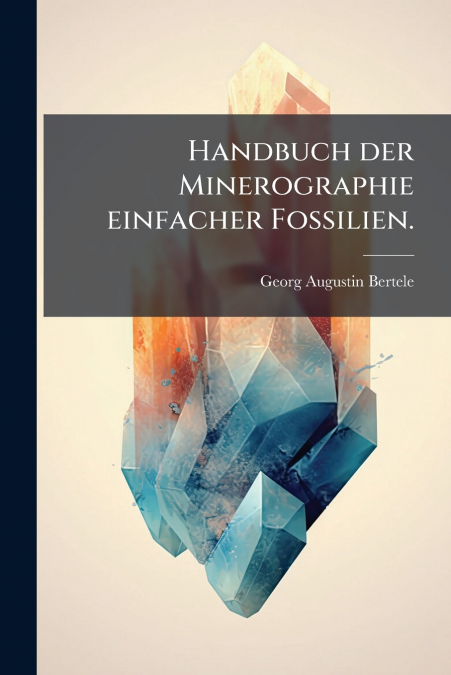 Handbuch der Minerographie einfacher Fossilien.