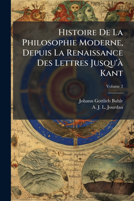 Histoire De La Philosophie Moderne, Depuis La Renaissance Des Lettres Jusqu’à Kant