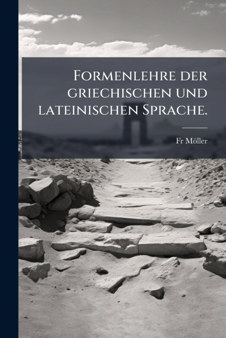 Formenlehre der griechischen und lateinischen Sprache.