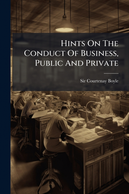 Hints On The Conduct Of Business, Public And Private