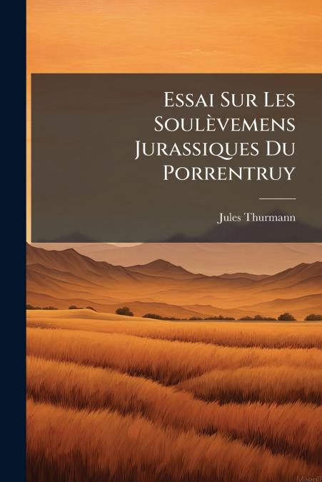 Essai Sur Les Soulèvemens Jurassiques Du Porrentruy