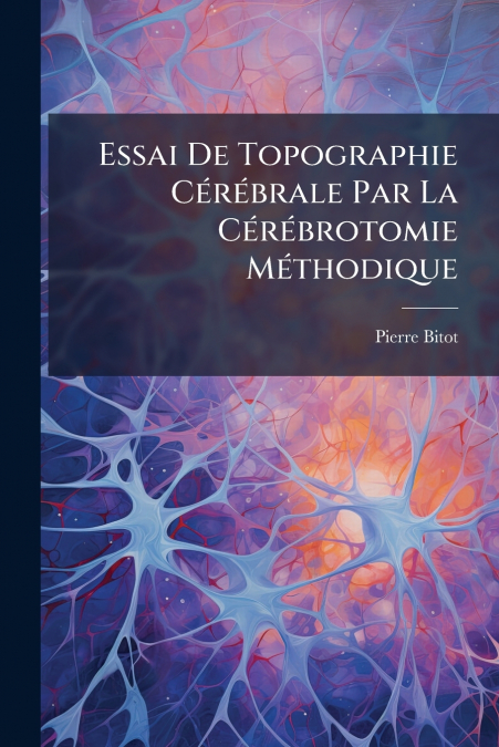 Essai De Topographie Cérébrale Par La Cérébrotomie Méthodique