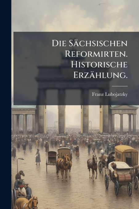 Die Sächsischen Reformirten. Historische Erzählung.