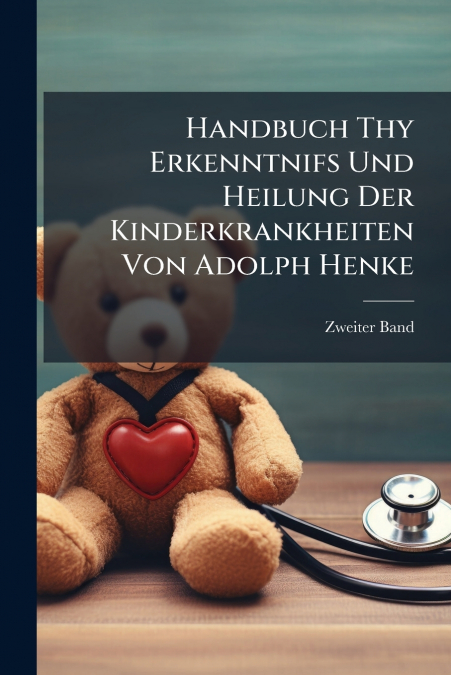 Handbuch Thy Erkenntnifs Und Heilung Der Kinderkrankheiten Von Adolph Henke