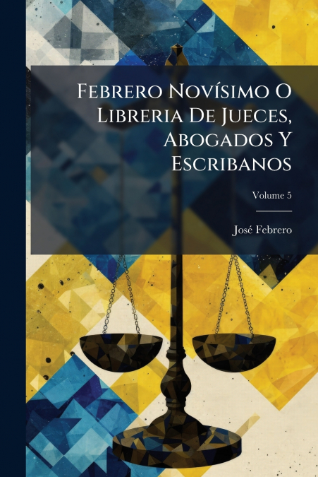 Febrero Novísimo O Libreria De Jueces, Abogados Y Escribanos