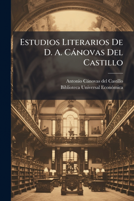 Estudios Literarios De D. A. Cánovas Del Castillo