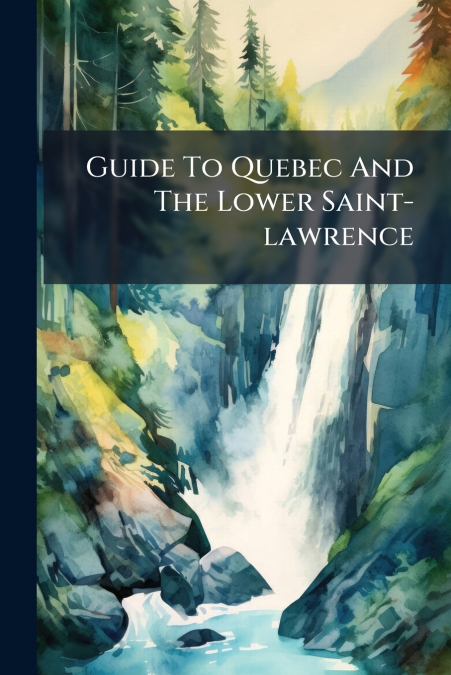 Guide To Quebec And The Lower Saint-lawrence