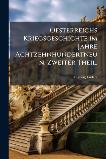 Oesterreichs Kriegsgeschichte im Jahre Achtzehnhundertneun. Zweiter Theil.
