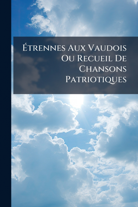 Étrennes Aux Vaudois Ou Recueil De Chansons Patriotiques