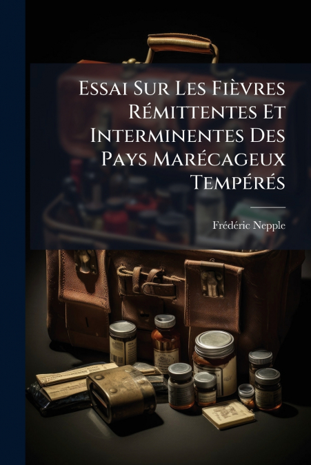 Essai Sur Les Fièvres Rémittentes Et Interminentes Des Pays Marécageux Tempérés