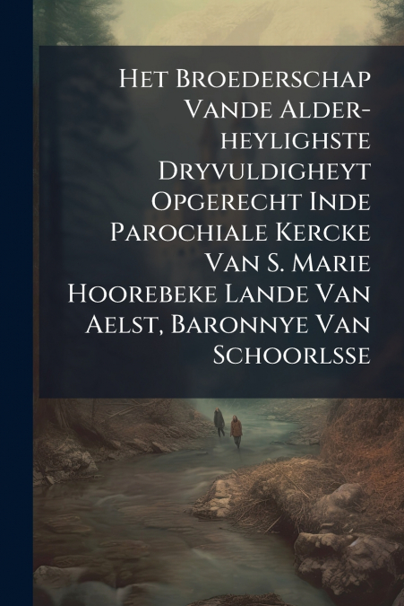 Het Broederschap Vande Alder-heylighste Dryvuldigheyt Opgerecht Inde Parochiale Kercke Van S. Marie Hoorebeke Lande Van Aelst, Baronnye Van Schoorlsse