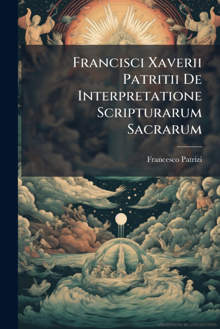 Francisci Xaverii Patritii De Interpretatione Scripturarum Sacrarum