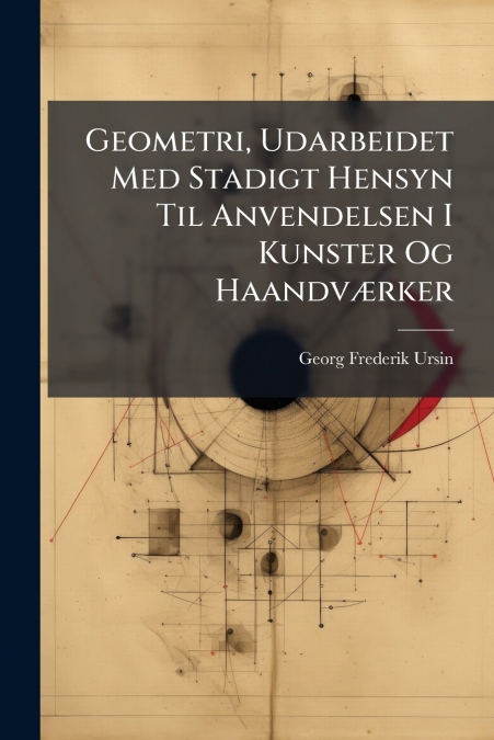 Geometri, Udarbeidet Med Stadigt Hensyn Til Anvendelsen I Kunster Og Haandværker