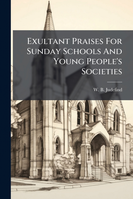 Exultant Praises For Sunday Schools And Young People’s Societies