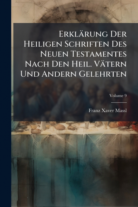 Erklärung Der Heiligen Schriften Des Neuen Testamentes Nach Den Heil. Vätern Und Andern Gelehrten
