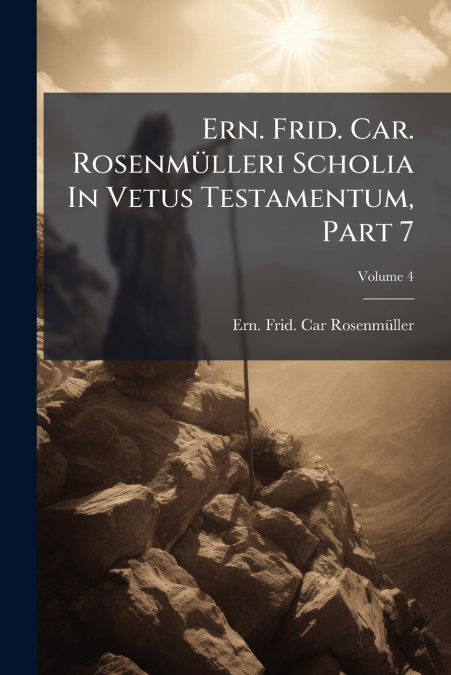 Ern. Frid. Car. Rosenmülleri Scholia In Vetus Testamentum, Part 7; Volume 4