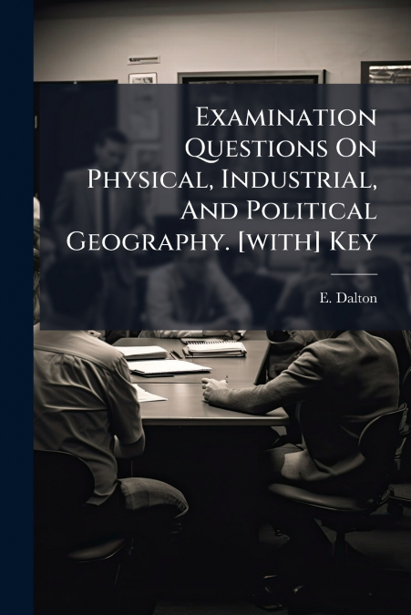 Examination Questions On Physical, Industrial, And Political Geography. [with] Key
