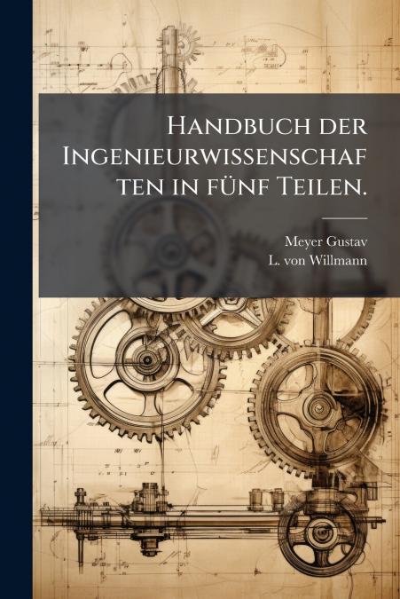 Handbuch der Ingenieurwissenschaften in fünf Teilen.