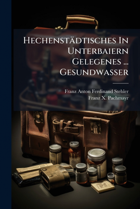 Hechenstädtisches In Unterbaiern Gelegenes ... Gesundwasser