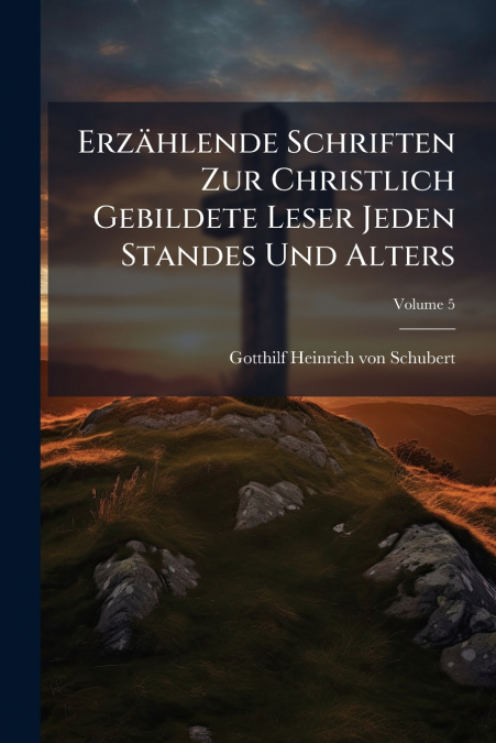 Erzählende Schriften Zur Christlich Gebildete Leser Jeden Standes Und Alters; Volume 5