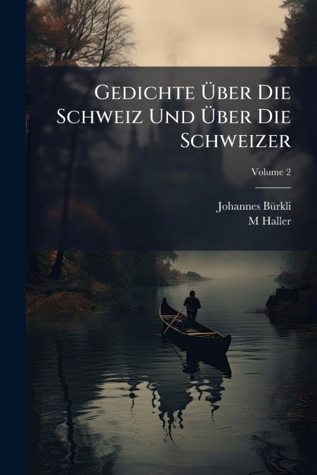 Gedichte Über Die Schweiz Und Über Die Schweizer; Volume 2