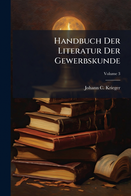 Handbuch Der Literatur Der Gewerbskunde