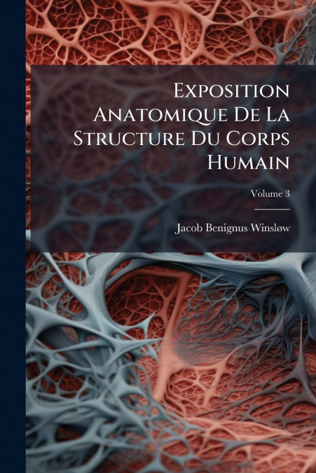 Exposition Anatomique De La Structure Du Corps Humain; Volume 3