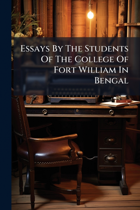 Essays By The Students Of The College Of Fort William In Bengal