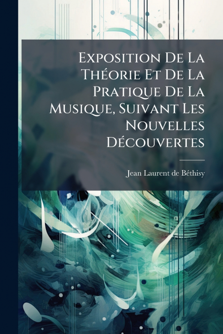 Exposition De La Théorie Et De La Pratique De La Musique, Suivant Les Nouvelles Découvertes