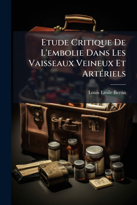 Etude Critique De L’embolie Dans Les Vaisseaux Veineux Et Artériels